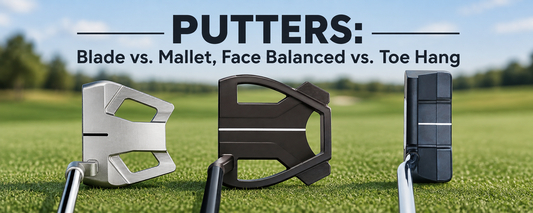 Putters - Blade vs. Mallet, Face Balanced vs. Toe Hang